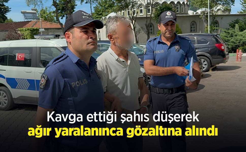 Kavga ettiği şahıs düşerek ağır yaralanınca gözaltına alındı