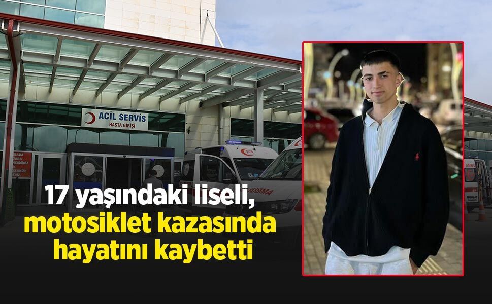17 yaşındaki liseli, motosiklet kazasında hayatını kaybetti