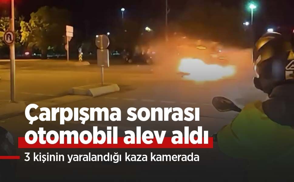 Çarpışma sonrası otomobil alev aldı; 3 kişinin yaralandığı kaza kamerada