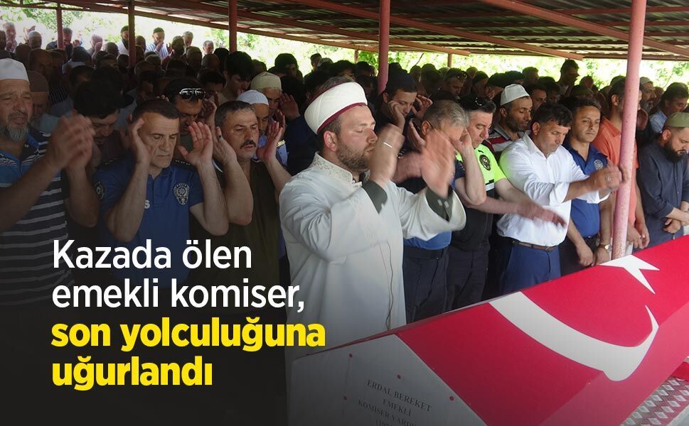 Kazada ölen emekli komiser, son yolculuğuna uğurlandı