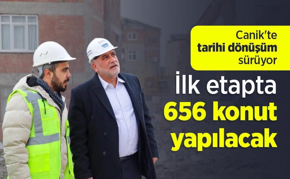 Canik'te tarihi dönüşüm sürüyor: İlk etapta 656 konut yapılacak