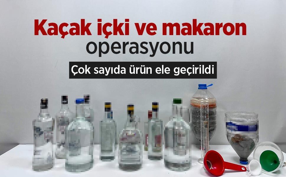 Kaçak içki ve makaron operasyonu: Çok sayıda ürün ele geçirildi