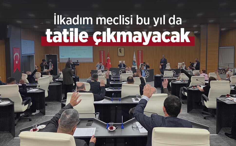 İlkadım meclisi bu yıl da tatile çıkmayacak