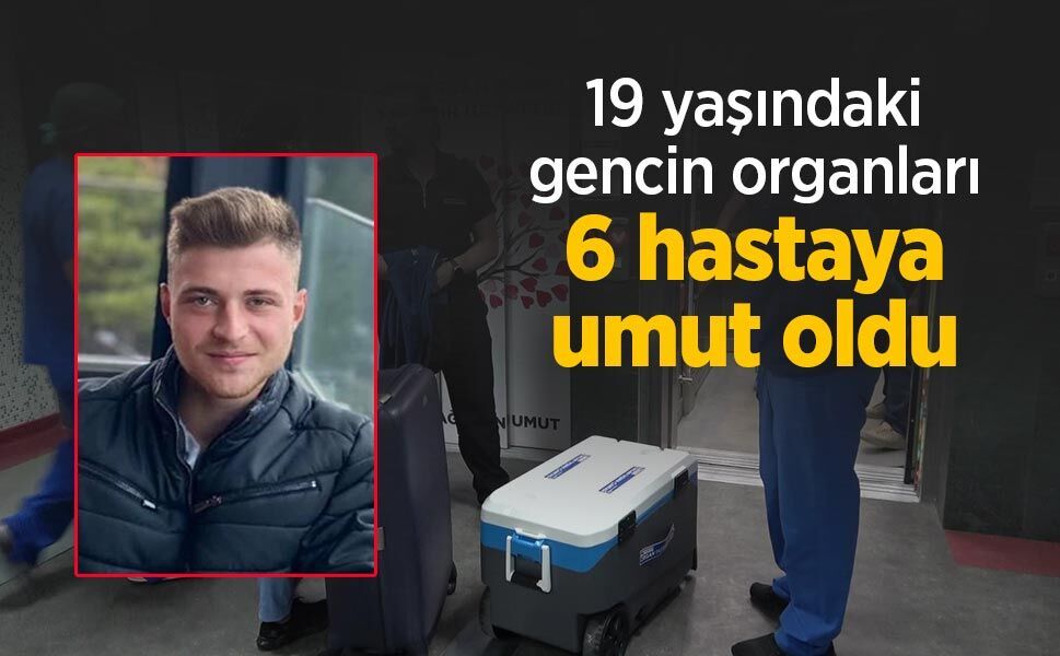 19 yaşındaki gencin organları 6 hastaya umut oldu