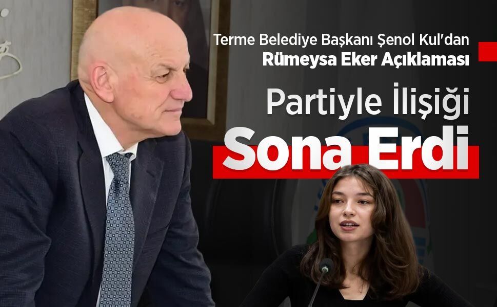 Terme Belediye Başkanı Şenol Kul'dan Rümeysa Eker Açıklaması: "Partiyle İlişiği Sona Erdi"