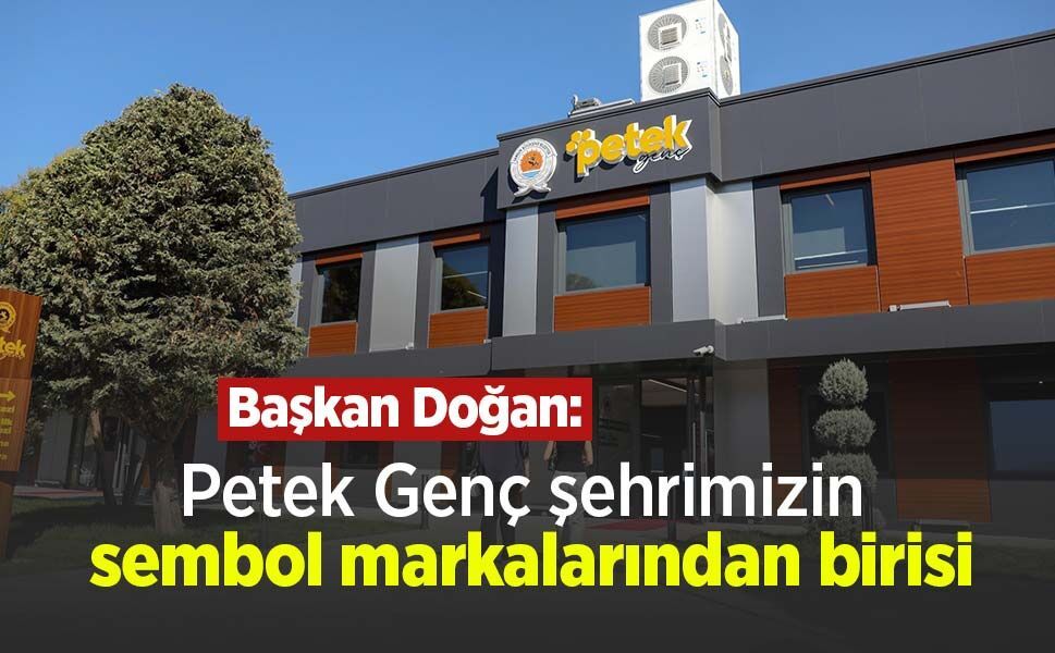 Başkan Doğan: "Petek Genç şehrimizin sembol markalarından birisi"