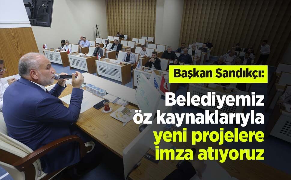 Başkan Sandıkçı: "Belediyemiz öz kaynaklarıyla yeni projelere imza atıyoruz"