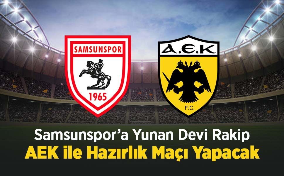 Samsunspor’a Yunan Devi Rakip: AEK ile Hazırlık Maçı Yapacak