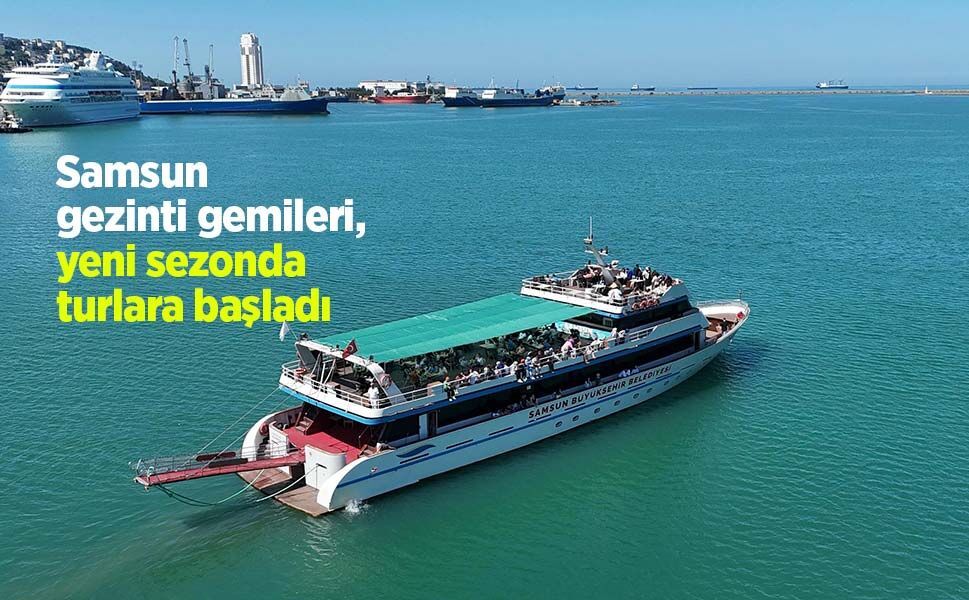 Samsun gezinti gemileri, yeni sezonda turlara başladı