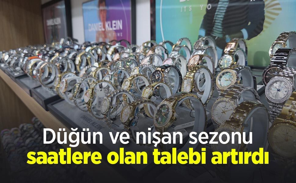 Düğün ve nişan sezonu saatlere olan talebi artırdı