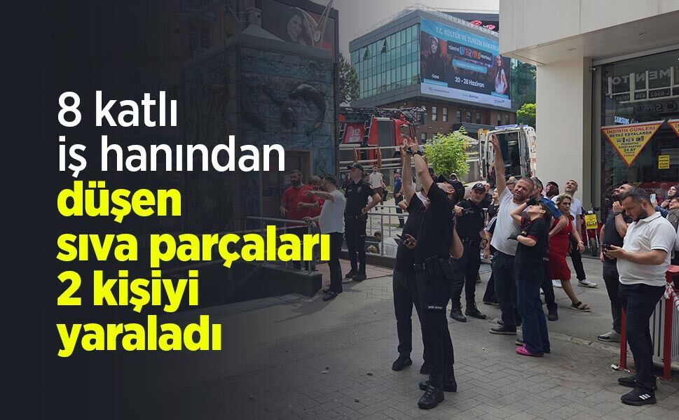 8 katlı iş hanından düşen sıva parçaları 2 kişiyi yaraladı
