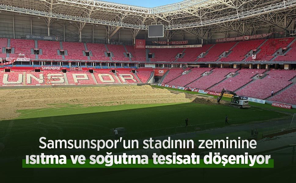 Samsunspor'un stadının zeminine ısıtma ve soğutma tesisatı döşeniyor