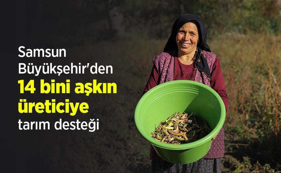 Samsun Büyükşehir'den 14 bini aşkın üreticiye tarım desteği