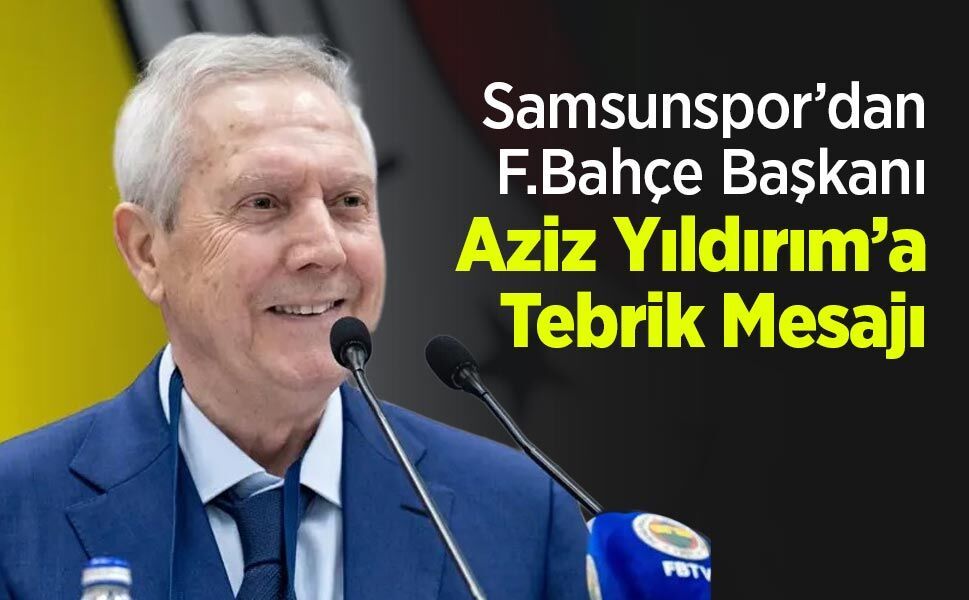 Samsunspor’dan F.Bahçe Başkanı Aziz Yıldırım’a Tebrik Mesajı