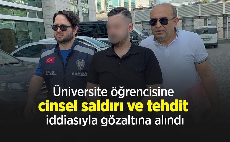 Üniversite öğrencisine cinsel saldırı ve tehdit iddiasıyla gözaltına alındı