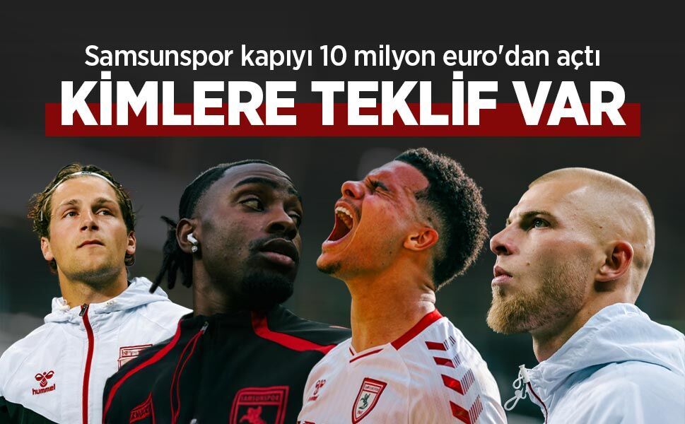 Samsunspor kapıyı 10 milyon euro'dan açtı, KİMLERE TEKLİF VAR