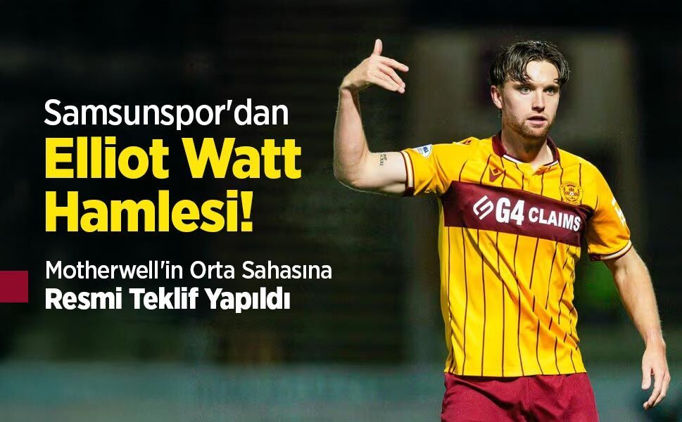 Samsunspor'dan Elliot Watt Hamlesi! Motherwell'in Orta Sahasına Resmi Teklif Yapıldı