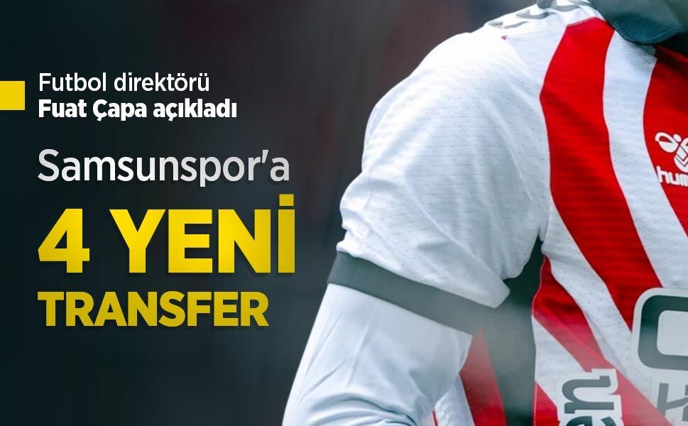 Futbol direktörü Fuat Çapa açıkladı! Samsunspor'a 4 YENİ TRANSFER