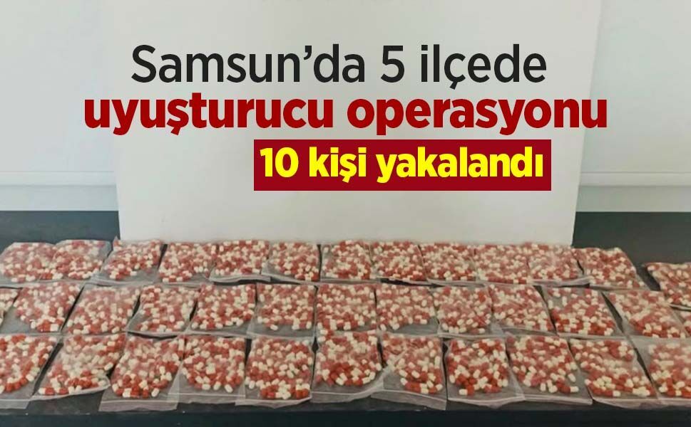 Samsun’da 5 ilçede uyuşturucu operasyonu: 10 kişi yakalandı