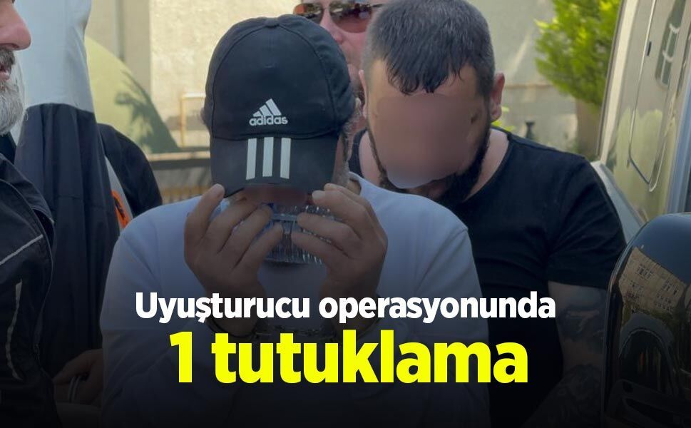 Uyuşturucu operasyonunda 1 tutuklama