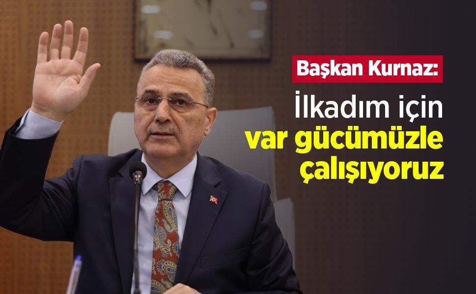 Başkan Kurnaz: "İlkadım için var gücümüzle çalışıyoruz"