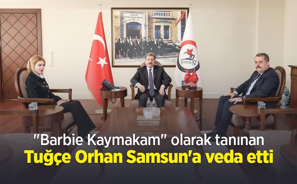 "Barbie Kaymakam" olarak tanınan Tuğçe Orhan Samsun'a veda etti