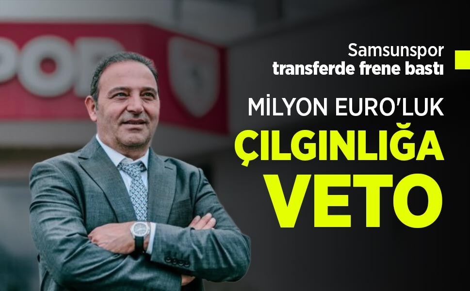 Samsunspor transferde frene bastı! MİLYON EURO'LUK ÇILGINLIĞA VETO