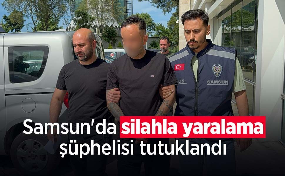Samsun'da silahla yaralama şüphelisi tutuklandı