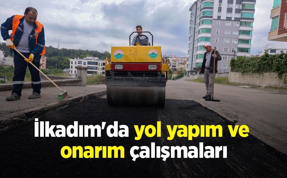 İlkadım'da yol yapım ve onarım çalışmaları