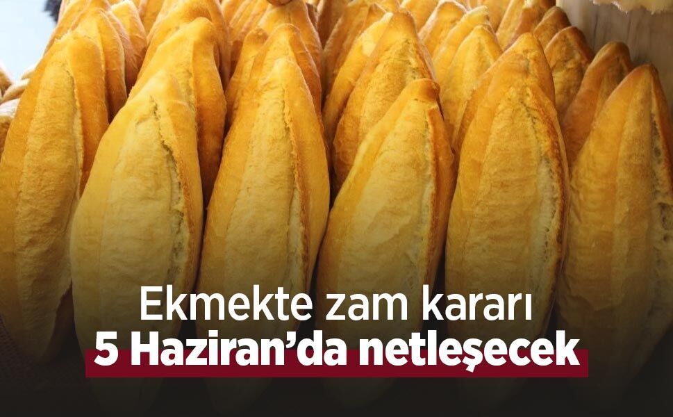 Ekmekte zam kararı 5 Haziran’da netleşecek