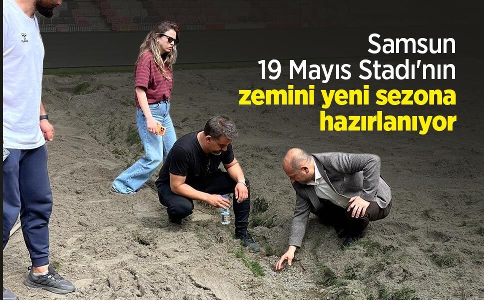 Samsun 19 Mayıs Stadı'nın zemini yeni sezona hazırlanıyor