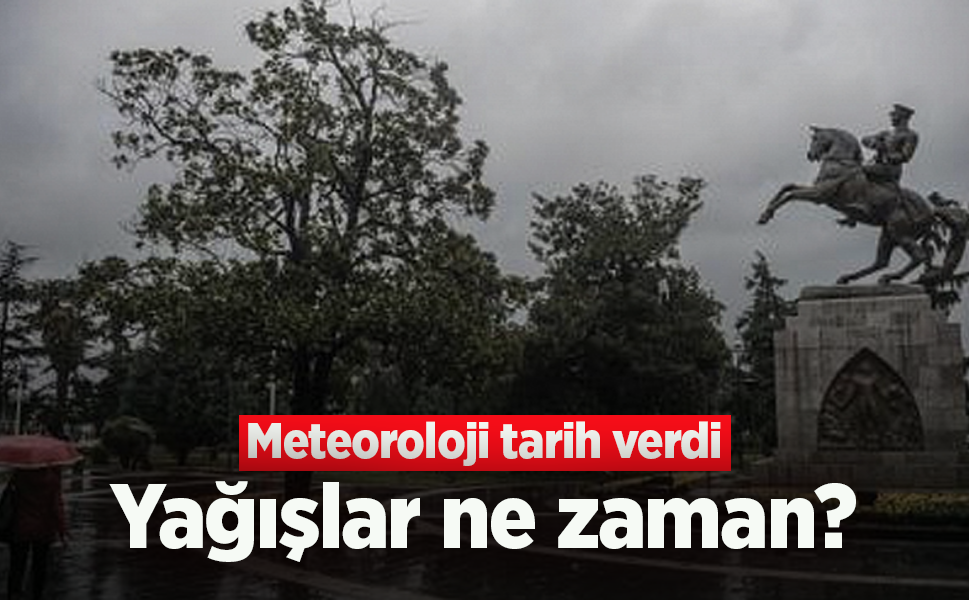 Meteoroloji tarih verdi, yağışlar ne zaman?