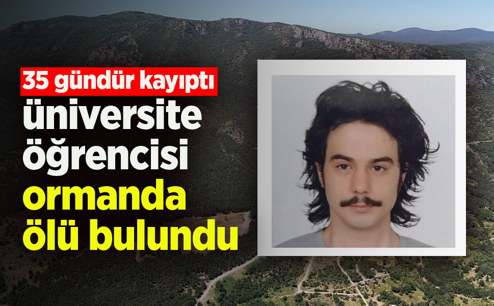 35 gündür kayıp olarak aranan üniversite öğrencisi ormanda ölü bulundu