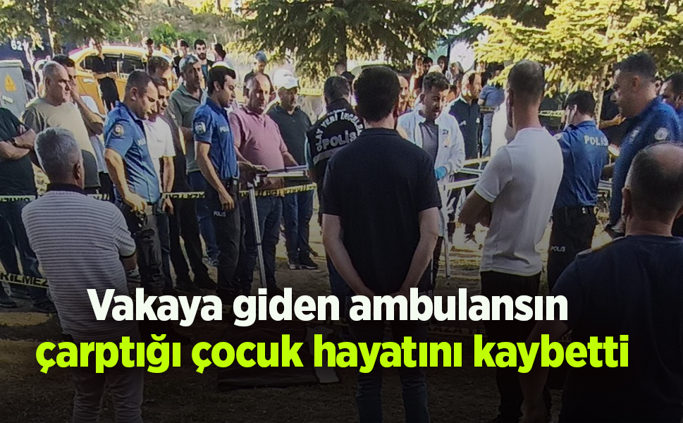 Vakaya giden ambulansın  çarptığı çocuk hayatını kaybetti