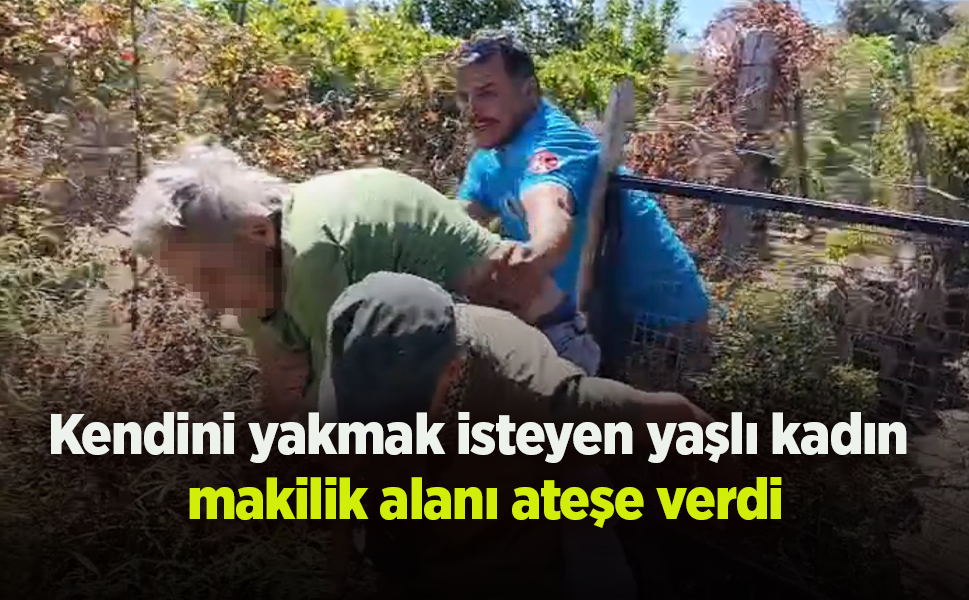 Kendini yakmak isteyen yaşlı kadın makilik alanı ateşe verdi