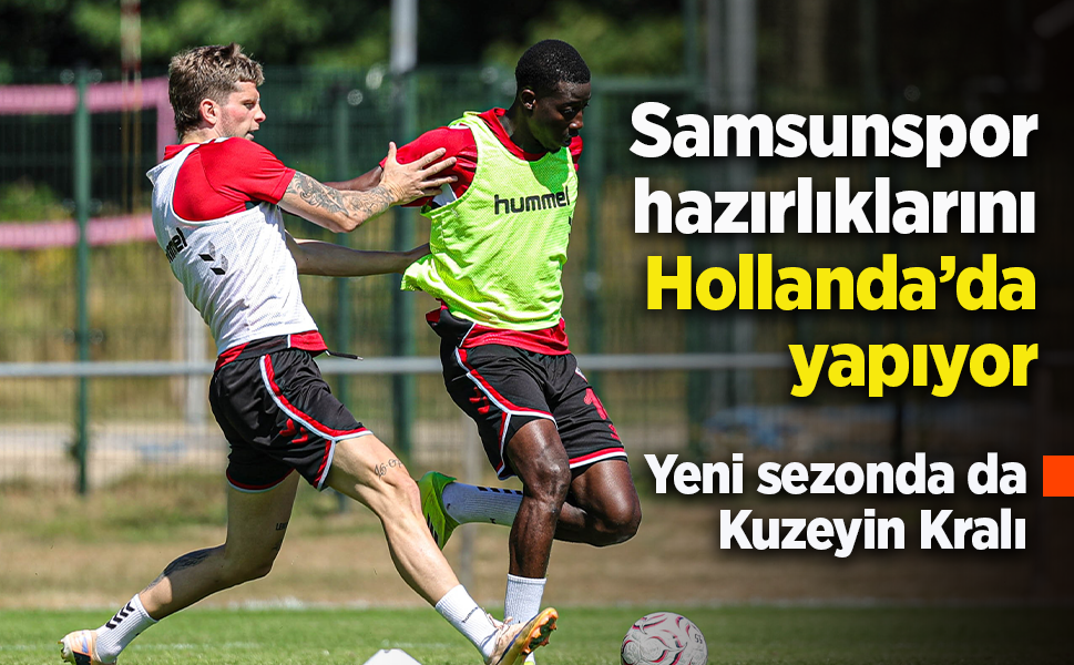 Samsunspor hazırlıklarını Hollanda’da yapıyor