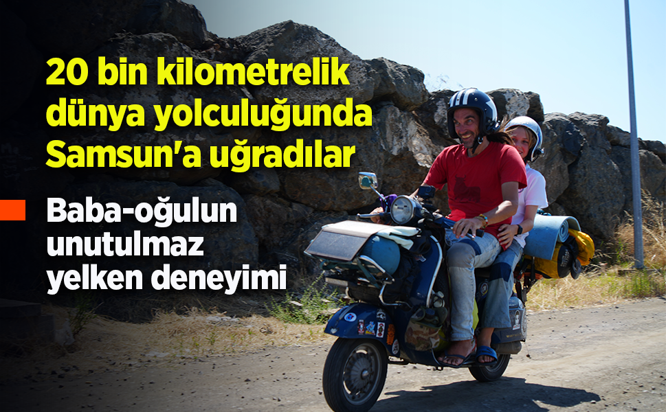 20 bin kilometrelik dünya yolculuğunda Samsun'a uğradılar: Baba-oğulun unutulmaz yelken deneyimi