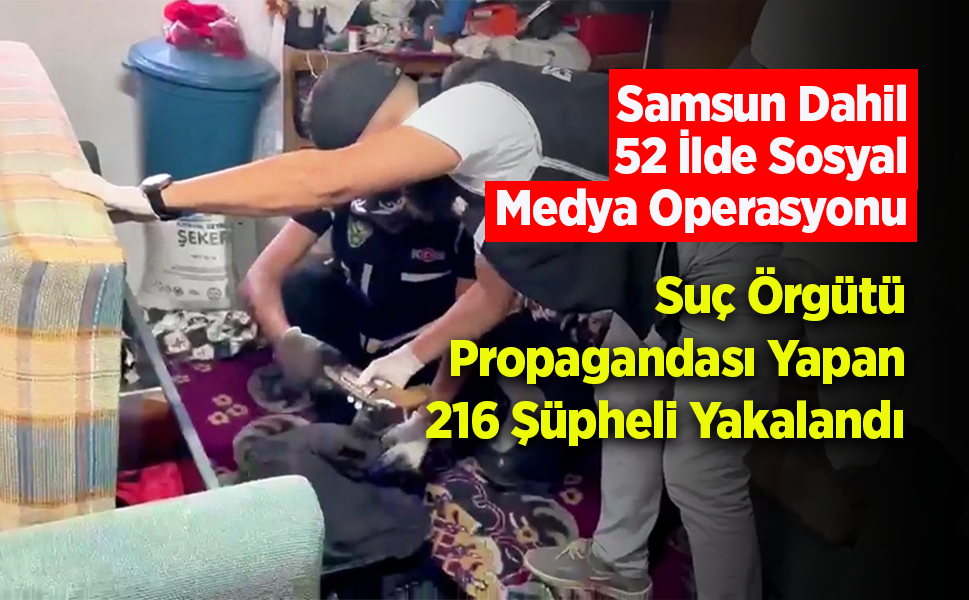 52 İlde Sosyal Medya Operasyonu: Suç Örgütü Propagandası Yapan 216 Şüpheli Yakalandı
