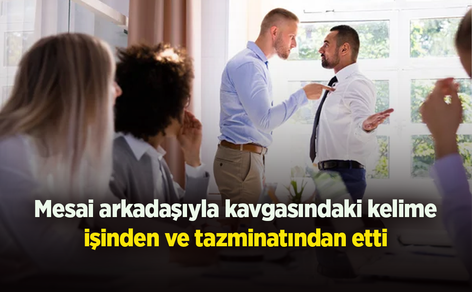 Mesai arkadaşıyla kavgasındaki kelime işinden ve tazminatından etti