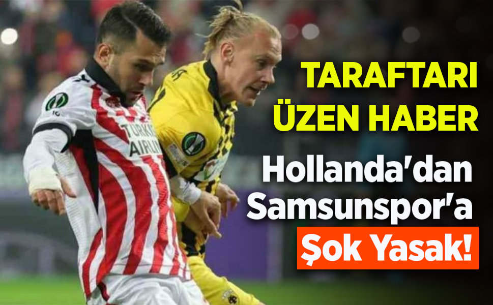 Hollanda'dan Samsunspor'a Şok Yasak!