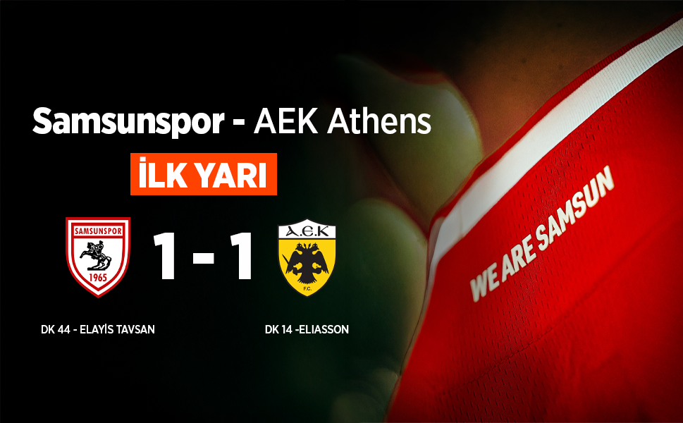 SAMSUNSPOR AEK İLE KARŞILAŞMAYI İLK YARIYI BERABERE BİTİRDİ