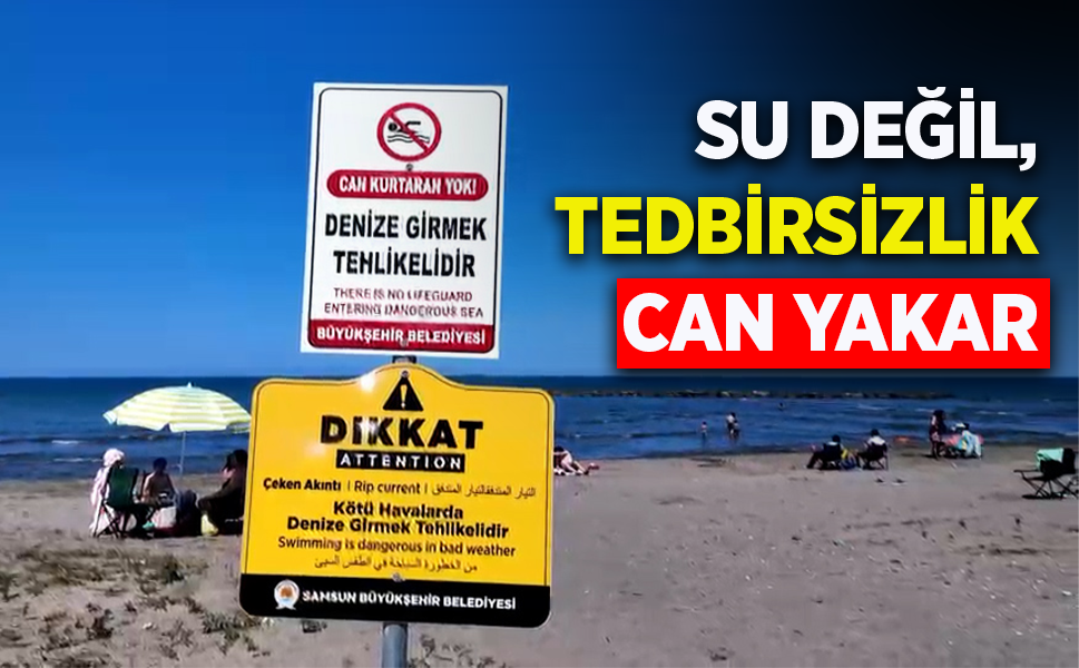 SU DEĞİL, TEDBİRSİZLİK CAN YAKAR