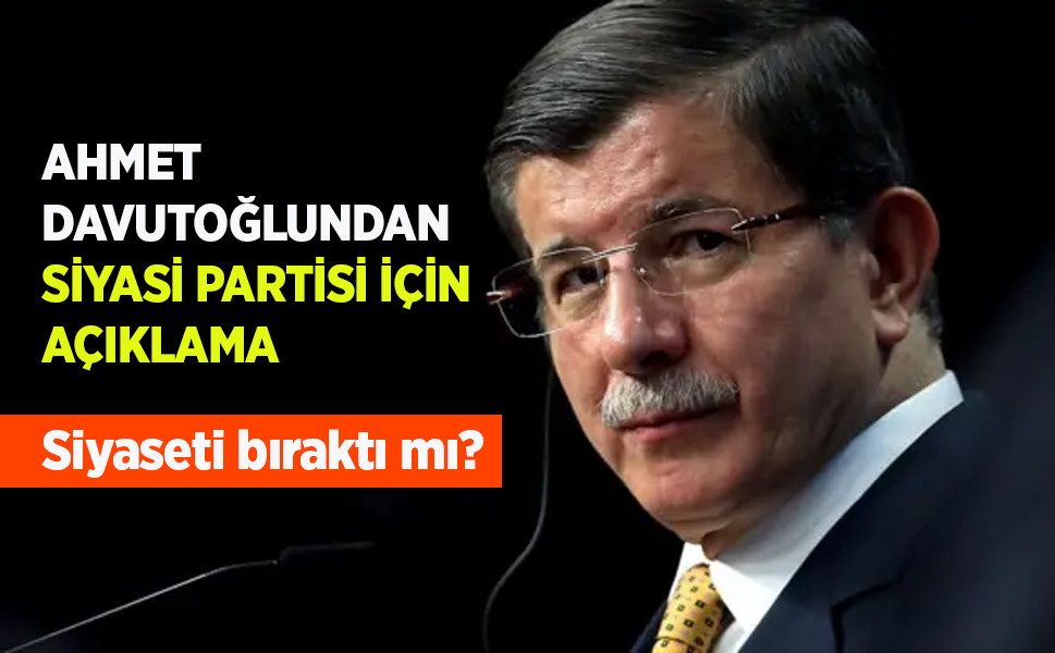 AHMET DAVUTOĞLUNDAN SİYASİ PARTİSİ İÇİN AÇIKLAMA