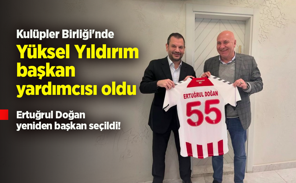Kulüpler Birliği'nde Ertuğrul Doğan yeniden başkan seçildi! Yüksel Yıldırım başkan yardımcısı oldu
