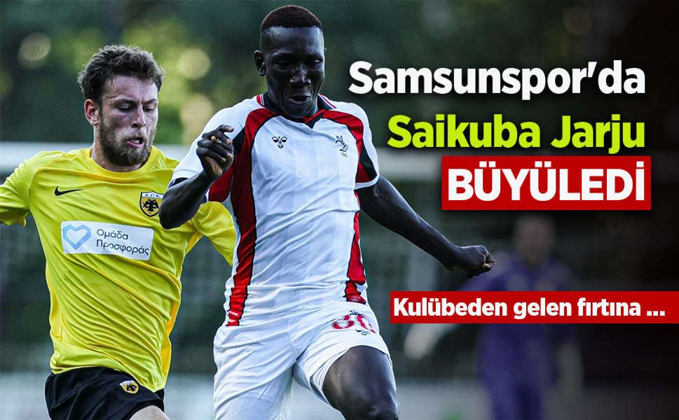 Samsunspor'da Saikuba Jarju  BÜYÜLEDİ