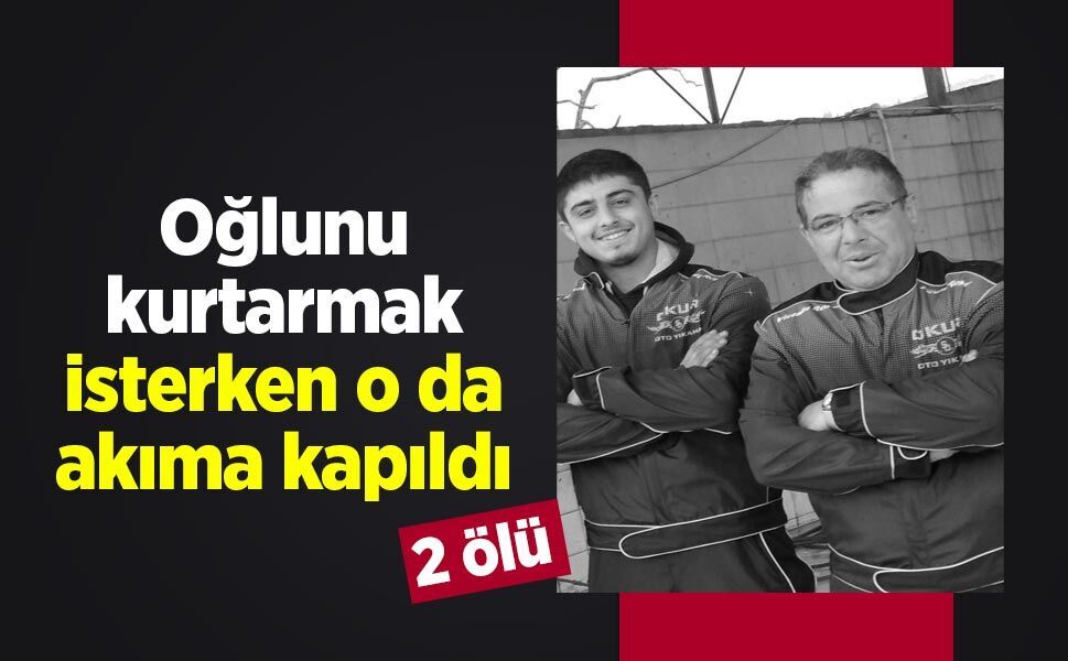 Oğlunu kurtarmak isterken o da akıma kapıldı: 2 ölü - samsunhaber.com
