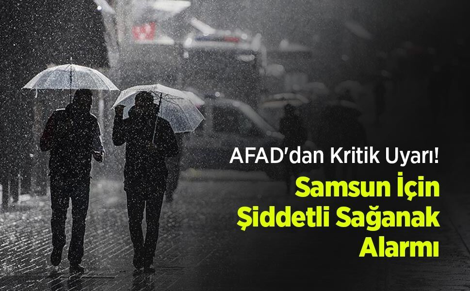 AFAD'dan Kritik Uyarı! Samsun İçin Şiddetli Sağanak Alarmı