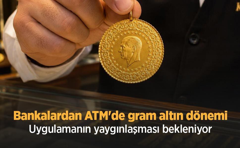 Bankalardan ATM'de gram altın dönemi: Uygulamanın yaygınlaşması bekleniyor