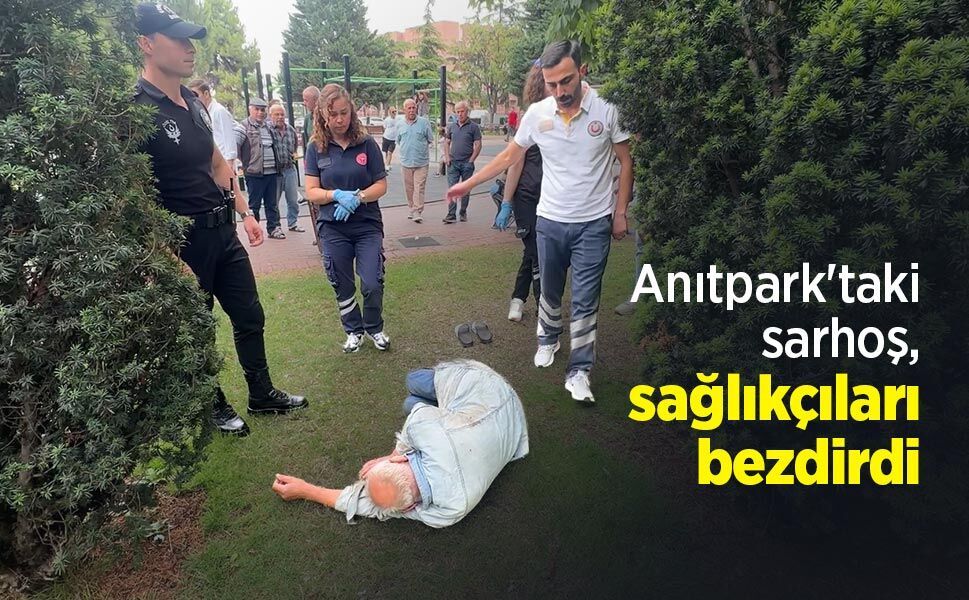 Anıtpark'taki sarhoş, sağlıkçıları bezdirdi