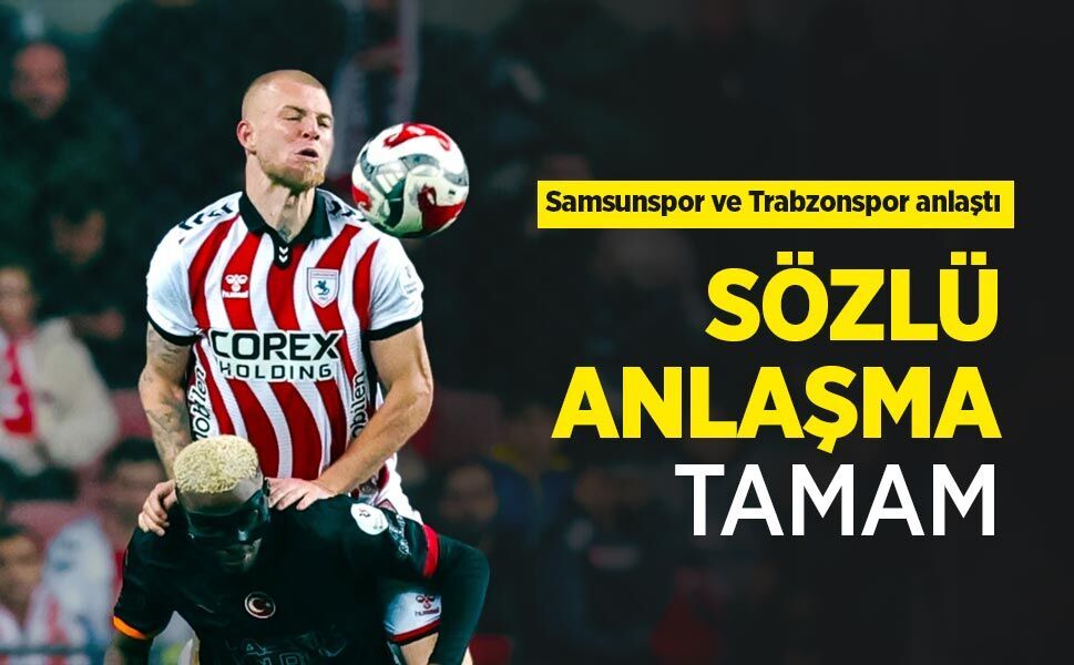 Samsunspor ve Trabzonspor anlaştı, SÖZLÜ ANLAŞMA TAMAM